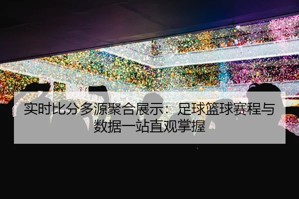 shi-shi-bi-fen-duo-yuan-ju-he-zhan-shi-zu-qiu-lan-qiu-sai-cheng-yu-shu-ju-yi-zhan-zhi-guan-zhang-wo-2-432.jpg